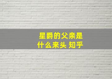 星爵的父亲是什么来头 知乎